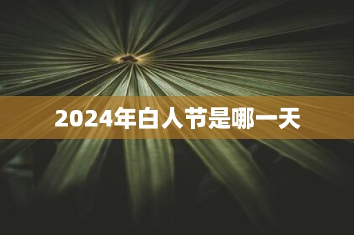 2024年白人节是哪一天