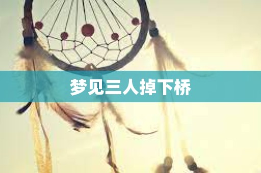 梦见三人掉下桥