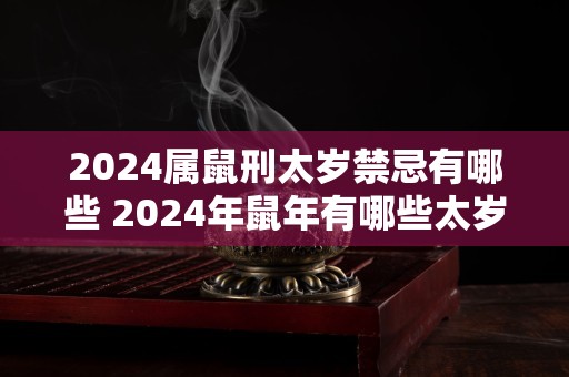 2024属鼠刑太岁禁忌有哪些 2024年鼠年有哪些太岁禁忌