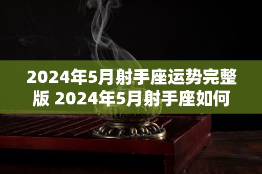 2024年5月射手座运势完整版 2024年5月射手座如何运势