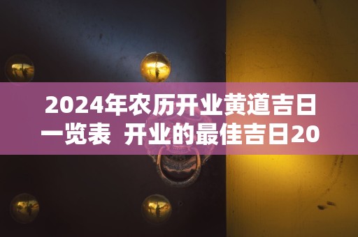2024年农历开业黄道吉日一览表  开业的最佳吉日2024