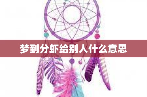 梦到分虾给别人什么意思