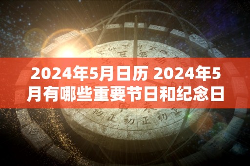 2024年5月日历 2024年5月有哪些重要节日和纪念日